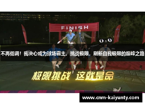 不再低调！我决心成为球场霸主，挑战极限，刷新自我极限的巅峰之路