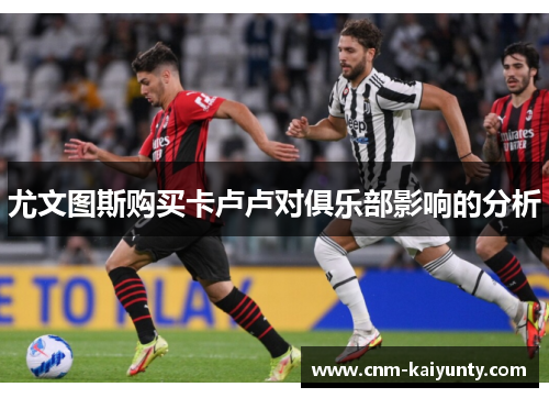尤文图斯购买卡卢卢对俱乐部影响的分析