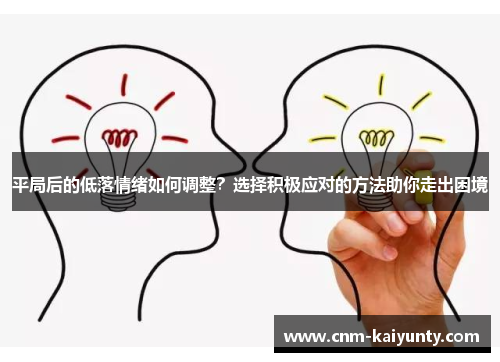 平局后的低落情绪如何调整？选择积极应对的方法助你走出困境