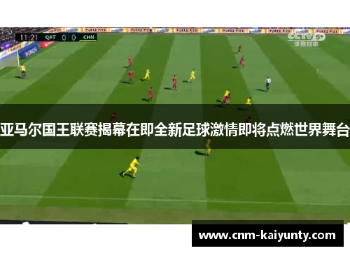 亚马尔国王联赛揭幕在即全新足球激情即将点燃世界舞台