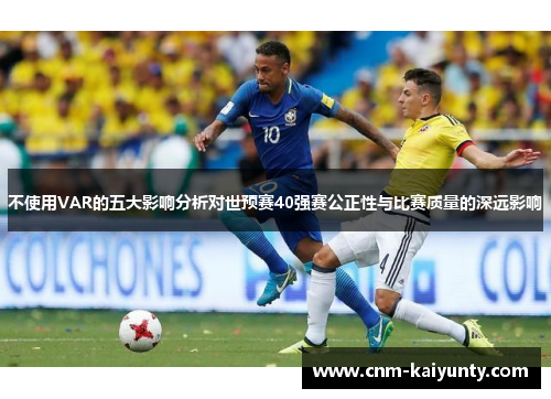 不使用VAR的五大影响分析对世预赛40强赛公正性与比赛质量的深远影响