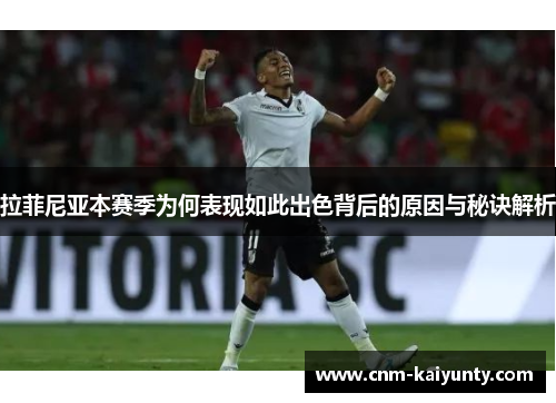 拉菲尼亚本赛季为何表现如此出色背后的原因与秘诀解析
