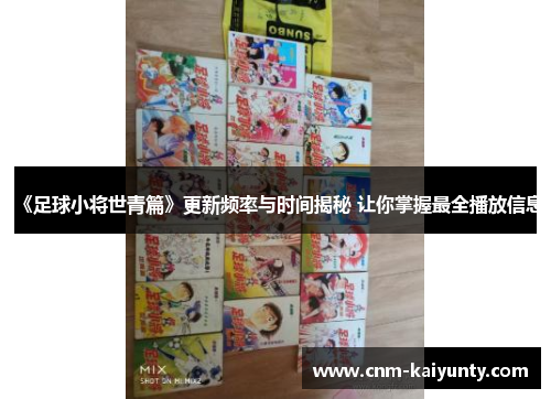 《足球小将世青篇》更新频率与时间揭秘 让你掌握最全播放信息