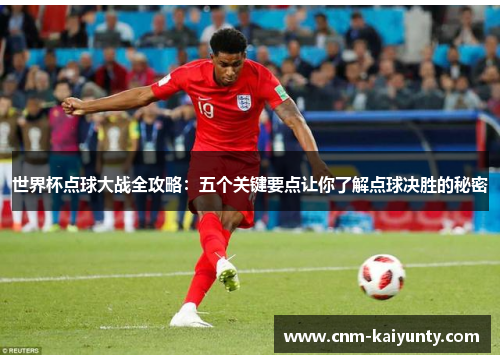 世界杯点球大战全攻略：五个关键要点让你了解点球决胜的秘密