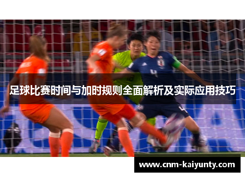 足球比赛时间与加时规则全面解析及实际应用技巧