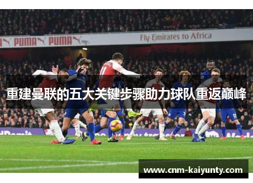 重建曼联的五大关键步骤助力球队重返巅峰