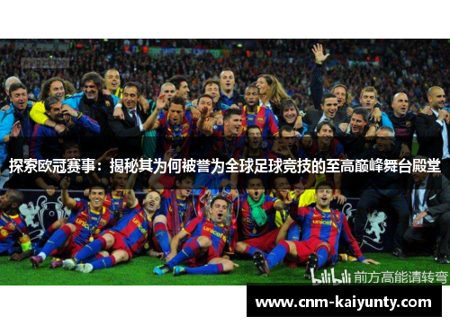 探索欧冠赛事:揭秘其为何被誉为全球足球竞技的至高巅峰舞台殿堂 探索欧冠赛事:揭秘其为何被誉为全球足球竞技的至高巅峰舞台殿堂