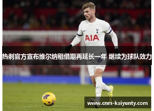 热刺官方宣布维尔纳租借期再延长一年 继续为球队效力